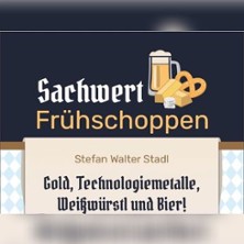 Sachwert Fr&uuml;hschoppen - Gold, Technologiemetalle, Wei&szlig;w&uuml;rstl und Bier!