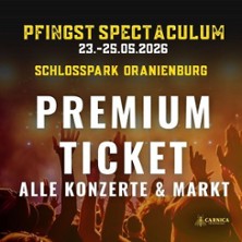 Pfingst-Spectaculum - Premium-Ticket
mit Konzert-Arena im Schlosspark Oranienburg