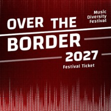 OVER THE BORDER FESTIVAL TICKET 2027 - g&uuml;ltig vom 07.03. - 06.05.2027