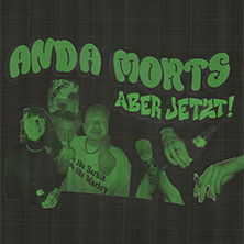 Anda Morts - ABER JETZT! & JETZT ABER WIRKLICH! Tour