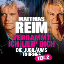 MATTHIAS REIM 2027 - VERDAMMT, ICH LIEB&lsquo; DICH - Die Jubil&auml;ums-Tournee - TEIL 2